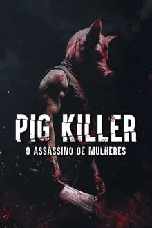 Pig Killer – O Assassino de Mulheres (2022)